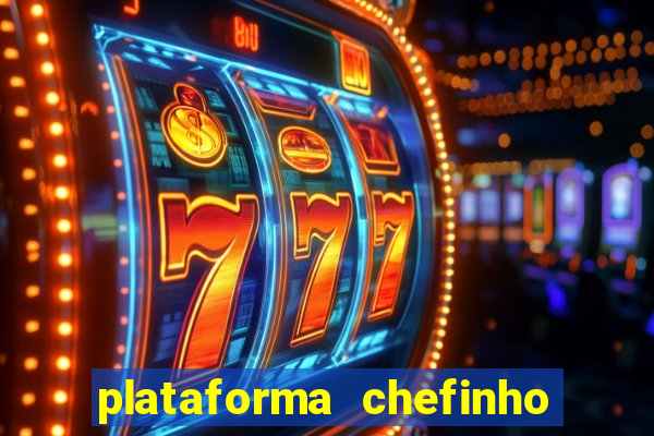 plataforma chefinho 777 bet